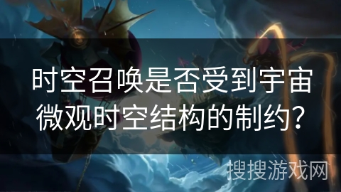 时空召唤是否受到宇宙微观时空结构的制约？