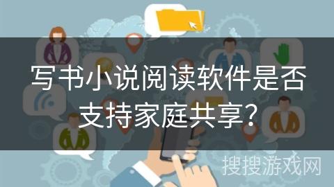 写书小说阅读软件是否支持家庭共享？