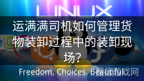 运满满司机如何管理货物装卸过程中的装卸现场？