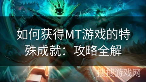 如何获得MT游戏的特殊成就：攻略全解