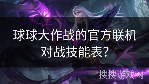 球球大作战的官方联机对战技能表？