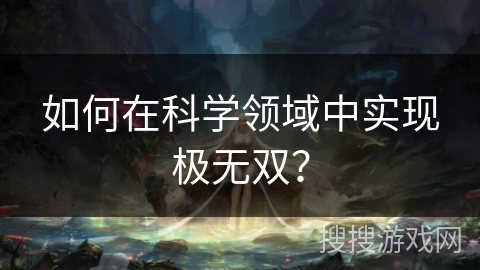 如何在科学领域中实现极无双? 如何在科学领域中实现极无双?