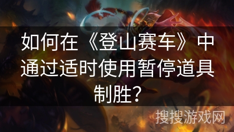 如何在《登山赛车》中通过适时使用暂停道具制胜？