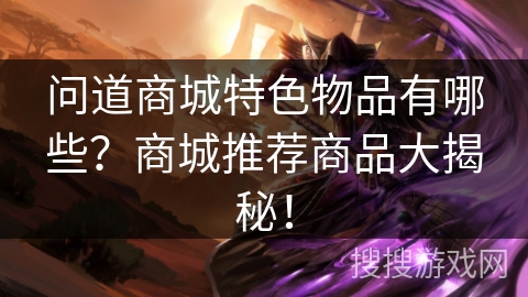 问道商城特色物品有哪些?商城推荐商品大揭秘! 问道商城特色物品有哪些?商城推荐商品大揭秘!
