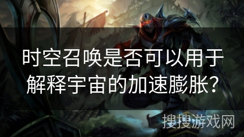 时空召唤是否可以用于解释宇宙的加速膨胀？