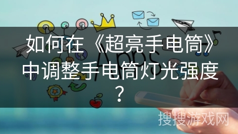 如何在《超亮手电筒》中调整手电筒灯光强度？