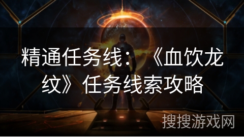 精通任务线：《血饮龙纹》任务线索攻略