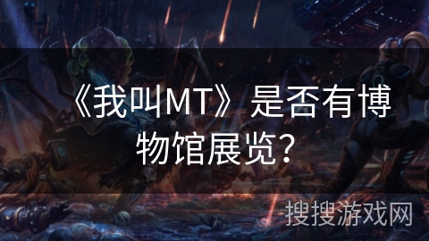 《我叫MT》是否有博物馆展览？