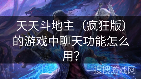 天天斗地主（疯狂版）的游戏中聊天功能怎么用？