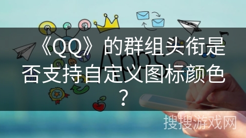 《QQ》的群组头衔是否支持自定义图标颜色？