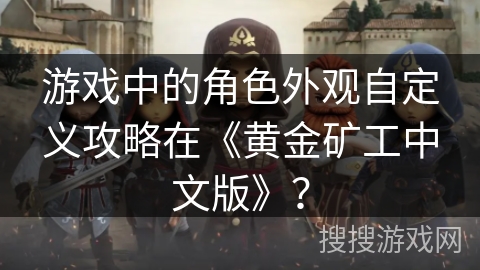 游戏中的角色外观自定义攻略在《黄金矿工中文版》？
