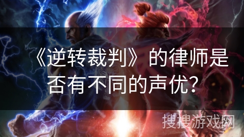 《逆转裁判》的律师是否有不同的声优？