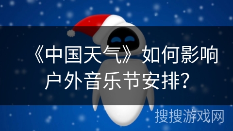 《中国天气》如何影响户外音乐节安排？