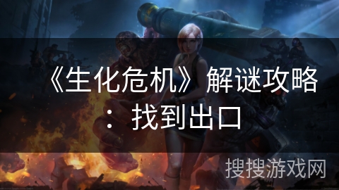 《生化危机》解谜攻略：找到出口