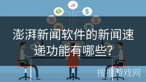 澎湃新闻软件的新闻速递功能有哪些？