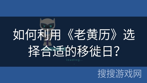 如何利用《老黄历》选择合适的移徙日？