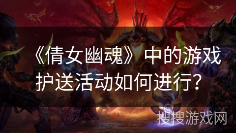 《倩女幽魂》中的游戏护送活动如何进行？