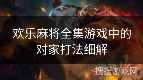 欢乐麻将全集游戏中的对家打法细解