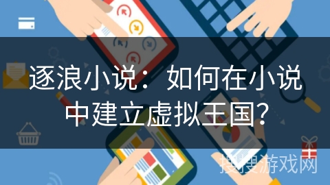 逐浪小说：如何在小说中建立虚拟王国？