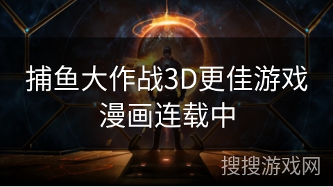 捕鱼大作战3D更佳游戏漫画连载中