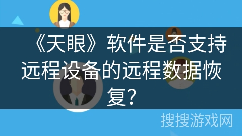 《天眼》软件是否支持远程设备的远程数据恢复？
