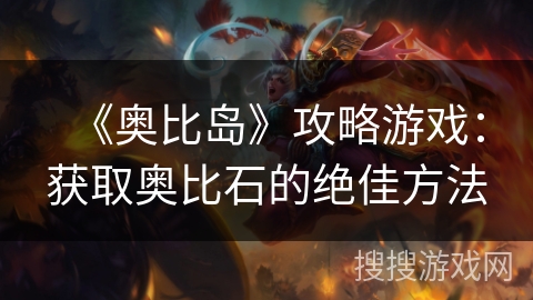 《奥比岛》攻略游戏：获取奥比石的绝佳方法