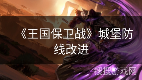 《王国保卫战》城堡防线改进