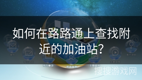 如何在路路通上查找附近的加油站？