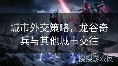 城市外交策略，龙谷奇兵与其他城市交往