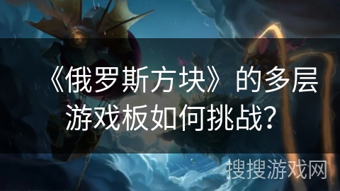 《俄罗斯方块》的多层游戏板如何挑战？