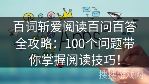 百词斩爱阅读百问百答全攻略：100个问题带你掌握阅读技巧！