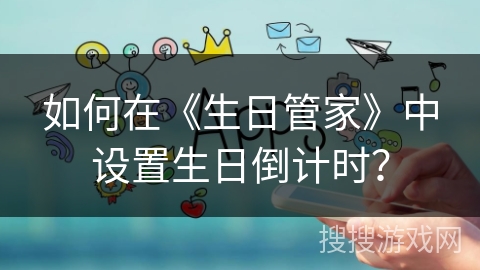 如何在《生日管家》中设置生日倒计时？