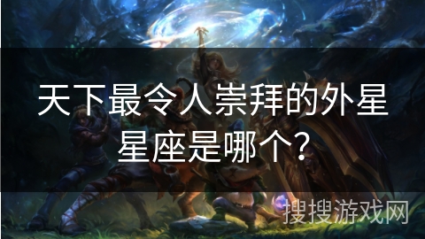 天下最令人崇拜的外星星座是哪个？