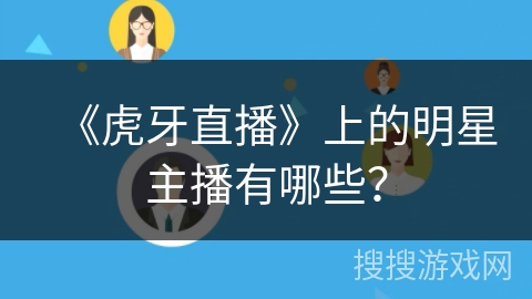 《虎牙直播》上的明星主播有哪些？