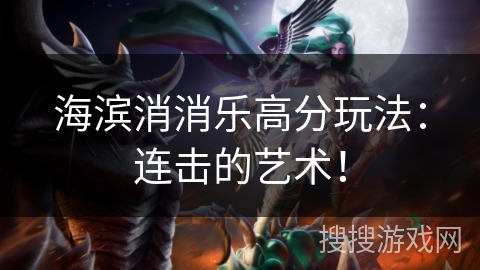 海滨消消乐高分玩法：连击的艺术！