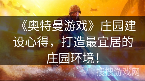 《奥特曼游戏》庄园建设心得，打造最宜居的庄园环境！