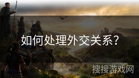 如何处理外交关系？