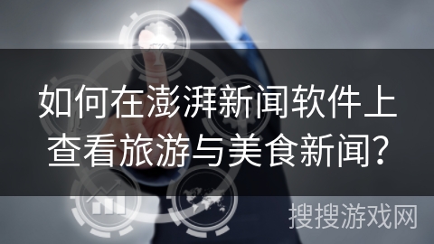 如何在澎湃新闻软件上查看旅游与美食新闻？