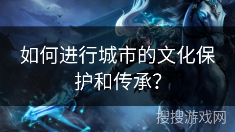 如何进行城市的文化保护和传承？