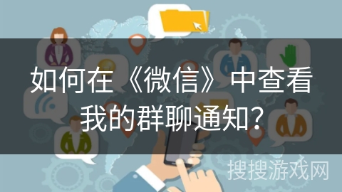 如何在《微信》中查看我的群聊通知？