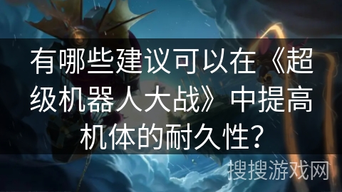 有哪些建议可以在《超级机器人大战》中提高机体的耐久性？