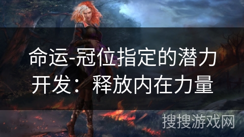 命运-冠位指定的潜力开发：释放内在力量
