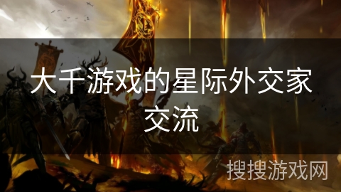 大千游戏的星际外交家交流