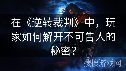 在《逆转裁判》中，玩家如何解开不可告人的秘密？