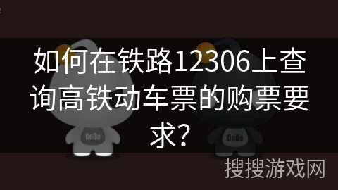 如何在铁路12306上查询高铁动车票的购票要求？