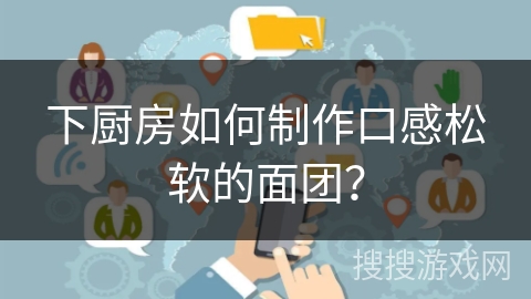 下厨房如何制作口感松软的面团？