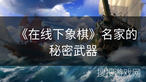 《在线下象棋》名家的秘密武器