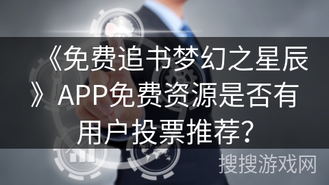 《免费追书梦幻之星辰》APP免费资源是否有用户投票推荐？