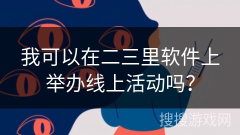 我可以在二三里软件上举办线上活动吗？