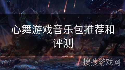 心舞游戏音乐包推荐和评测 心舞游戏音乐包推荐和评测